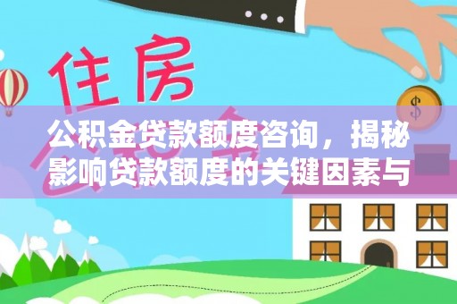 友谊公积金贷款额度咨询，揭秘影响贷款额度的关键因素与实用攻略
