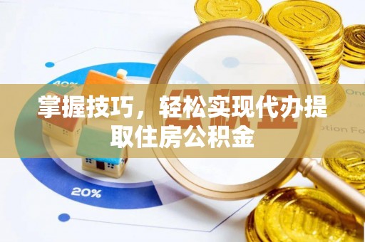 友谊掌握技巧，轻松实现代办提取住房公积金