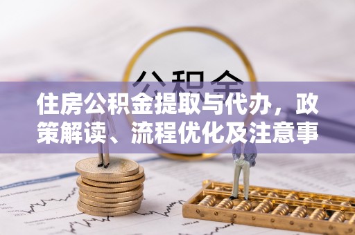 友谊住房公积金提取与代办，政策解读、流程优化及注意事项