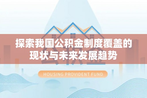 友谊探索我国公积金制度覆盖的现状与未来发展趋势