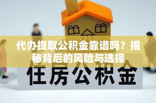 友谊代办提取公积金靠谱吗？揭秘背后的风险与选择