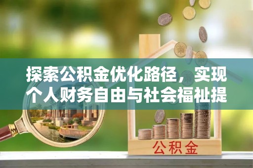 友谊探索公积金优化路径，实现个人财务自由与社会福祉提升的桥梁