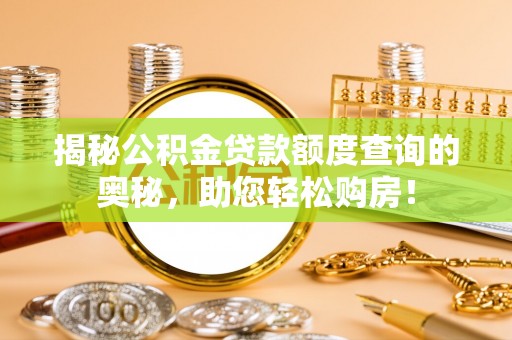 友谊揭秘公积金贷款额度查询的奥秘，助您轻松购房！