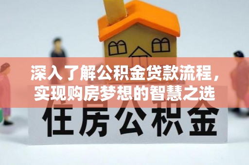 友谊深入了解公积金贷款流程，实现购房梦想的智慧之选