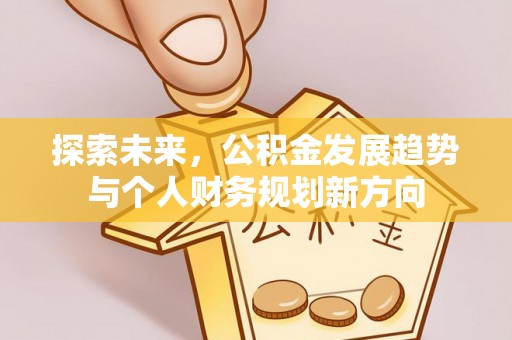 友谊探索未来，公积金发展趋势与个人财务规划新方向