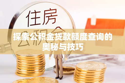 友谊探索公积金贷款额度查询的奥秘与技巧