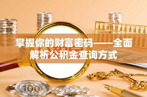 友谊掌握你的财富密码——全面解析公积金查询方式