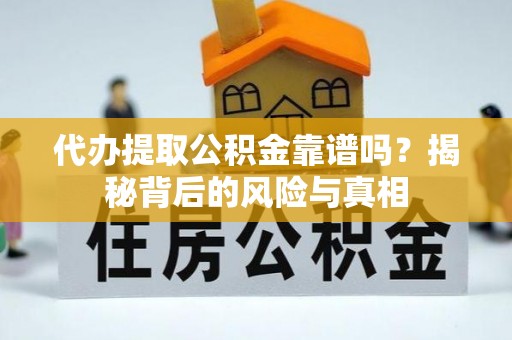 友谊代办提取公积金靠谱吗？揭秘背后的风险与真相