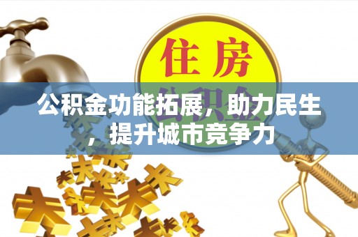 友谊公积金功能拓展，助力民生，提升城市竞争力