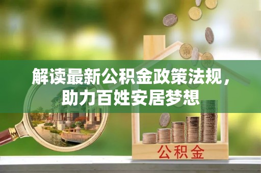 友谊解读最新公积金政策法规，助力百姓安居梦想