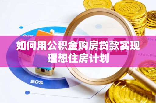 友谊如何用公积金购房贷款实现理想住房计划