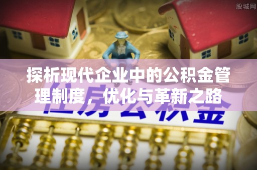 友谊探析现代企业中的公积金管理制度，优化与革新之路