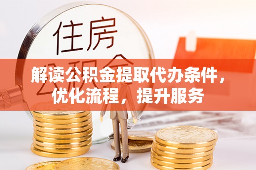 友谊解读公积金提取代办条件，优化流程，提升服务