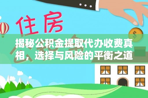 友谊揭秘公积金提取代办收费真相，选择与风险的平衡之道