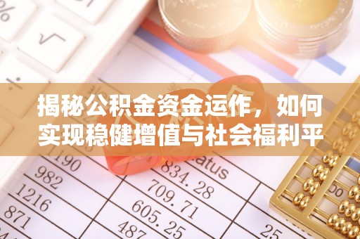 友谊揭秘公积金资金运作，如何实现稳健增值与社会福利平衡