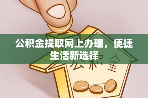 友谊公积金提取网上办理，便捷生活新选择