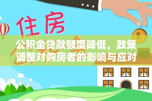 友谊公积金贷款额度降低，政策调整对购房者的影响与应对策略