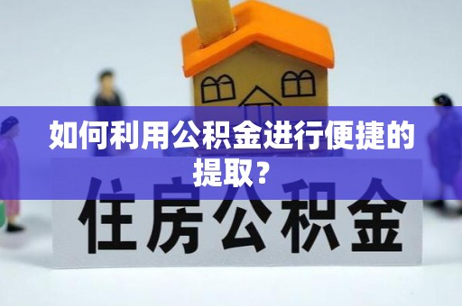 友谊如何利用公积金进行便捷的提取？